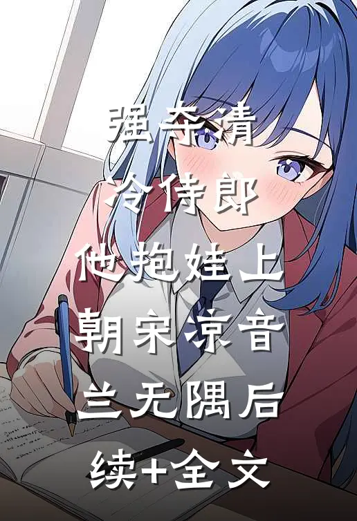 强夺清冷侍郎，他抱娃上朝宋凉音兰无隅后续+全文