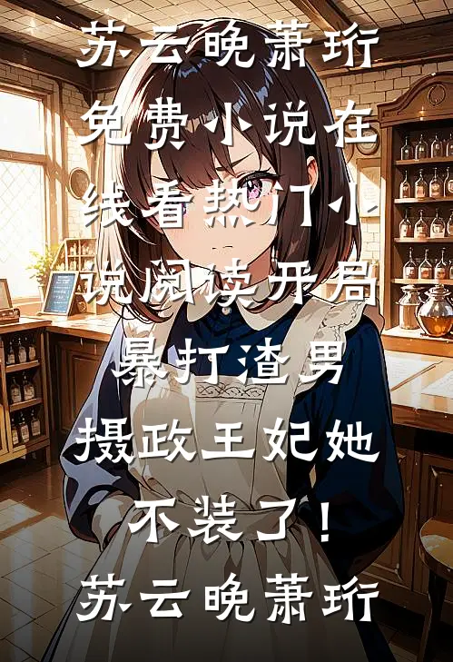 开局暴打渣男，摄政王妃她不装了！苏云晚萧珩免费小说在线看_热门小说阅读开局暴打渣男，摄政王妃她不装了！苏云晚萧珩