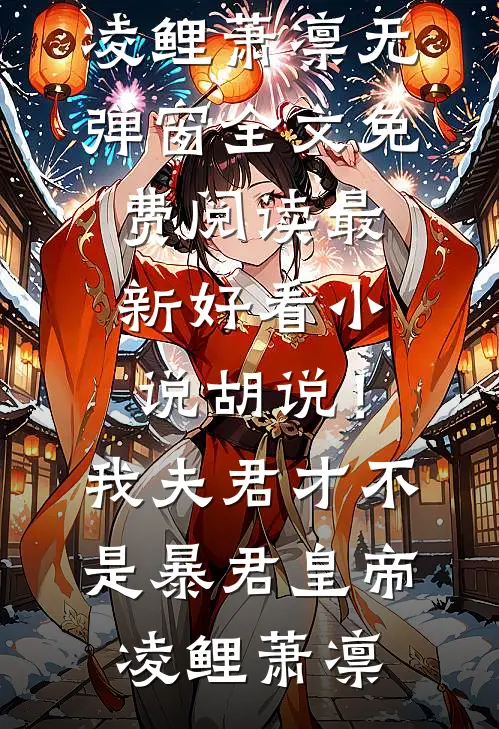 胡说！我夫君才不是暴君皇帝凌鲤萧凛无弹窗全文免费阅读_最新好看小说胡说！我夫君才不是暴君皇帝(凌鲤萧凛)