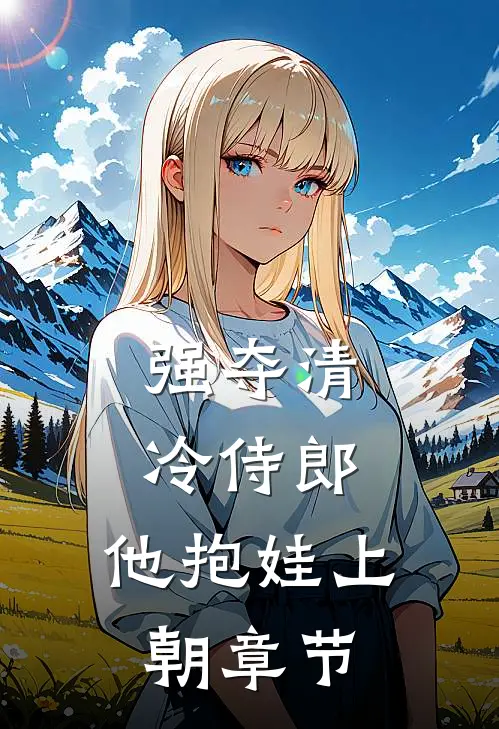 强夺清冷侍郎，他抱娃上朝章节