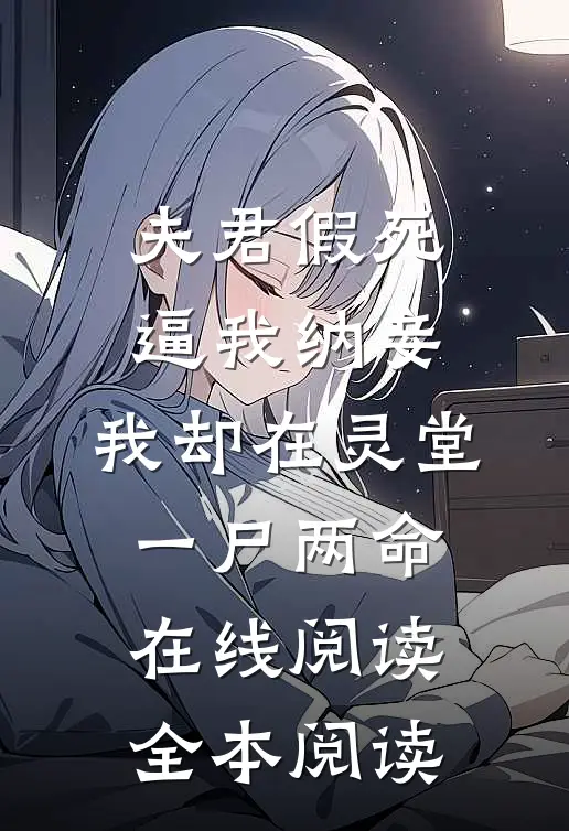 夫君假死逼我纳妾，我却在灵堂一尸两命在线阅读全本阅读