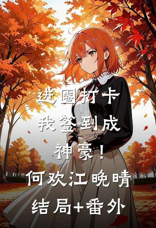 进圈打卡，我签到成神豪！何欢江晚晴结局+番外