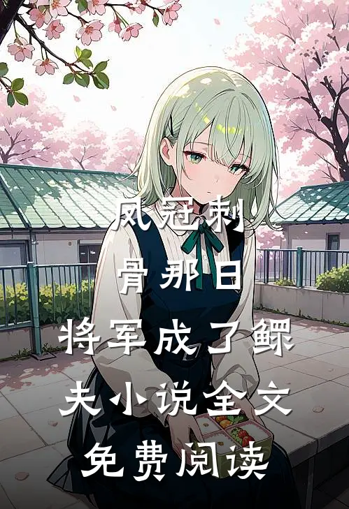 凤冠刺骨那日，将军成了鳏夫小说全文免费阅读