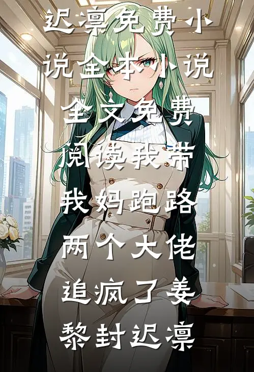 我带我妈跑路，两个大佬追疯了(姜黎封迟凛)免费小说全本_小说全文免费阅读我带我妈跑路，两个大佬追疯了姜黎封迟凛