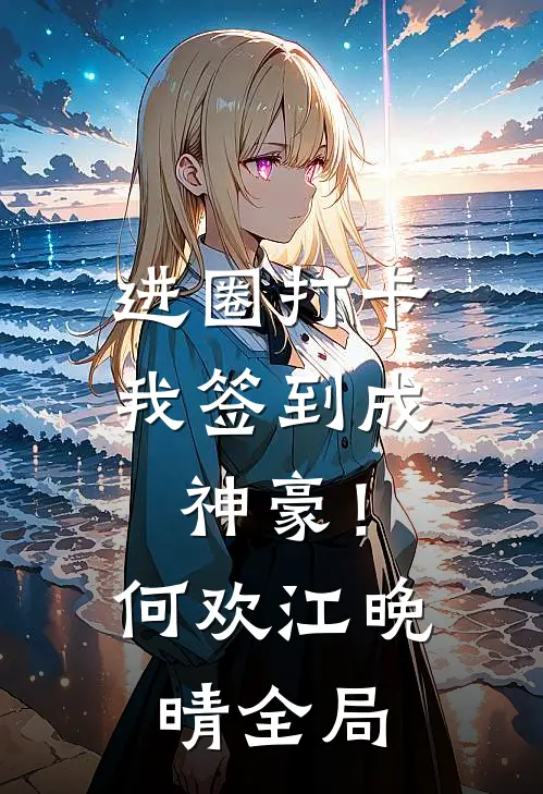 进圈打卡，我签到成神豪！何欢江晚晴全局