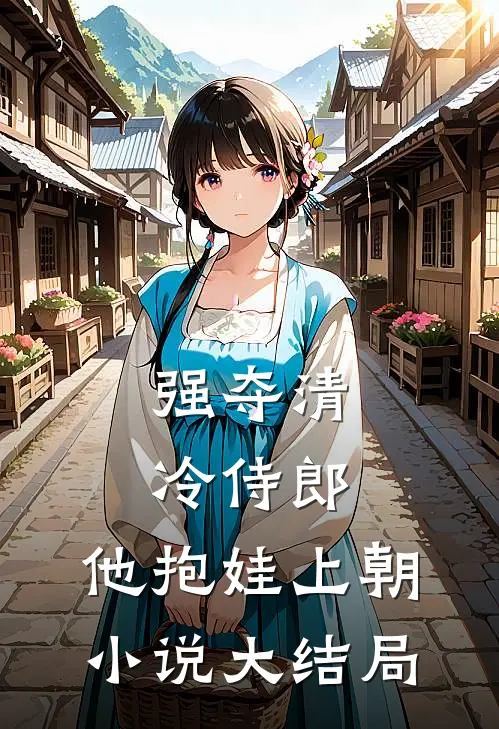 强夺清冷侍郎，他抱娃上朝小说大结局