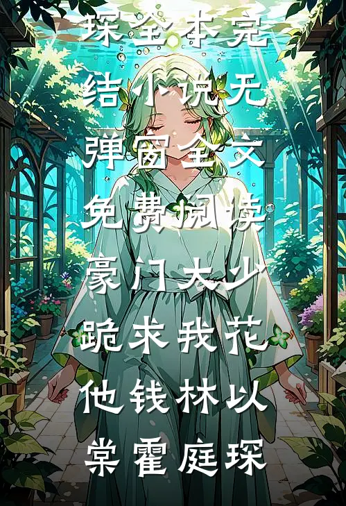 豪门大少跪求我花他钱林以棠霍庭琛全本完结小说_无弹窗全文免费阅读豪门大少跪求我花他钱(林以棠霍庭琛)
