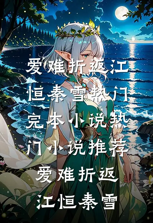 爱难折返(江恒秦雪)热门完本小说_热门小说推荐爱难折返江恒秦雪