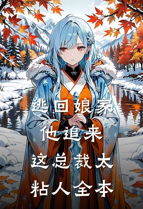 逃回娘家他追来，这总裁太粘人全本