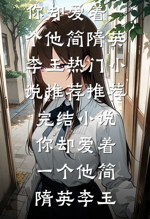 你却爱着一个他简隋英李玉热门小说推荐_推荐完结小说你却爱着一个他(简隋英李玉)