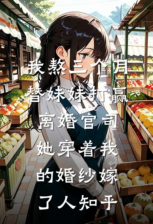我熬三个月替妹妹打赢离婚官司，她穿着我的婚纱嫁了人知乎
