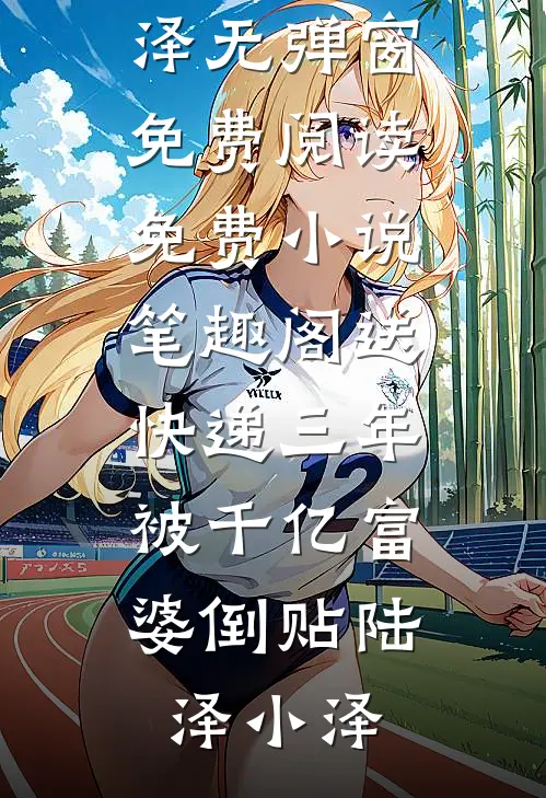送快递三年，被千亿富婆倒贴陆泽小泽无弹窗免费阅读_免费小说笔趣阁送快递三年，被千亿富婆倒贴(陆泽小泽)