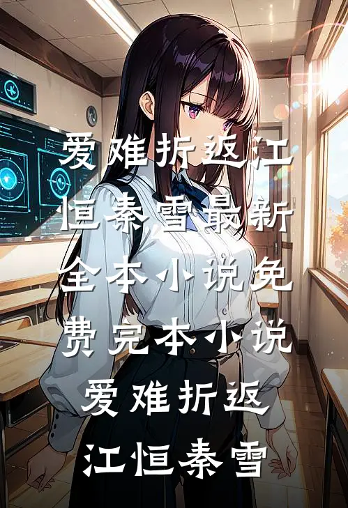 爱难折返(江恒秦雪)最新全本小说_免费完本小说爱难折返江恒秦雪