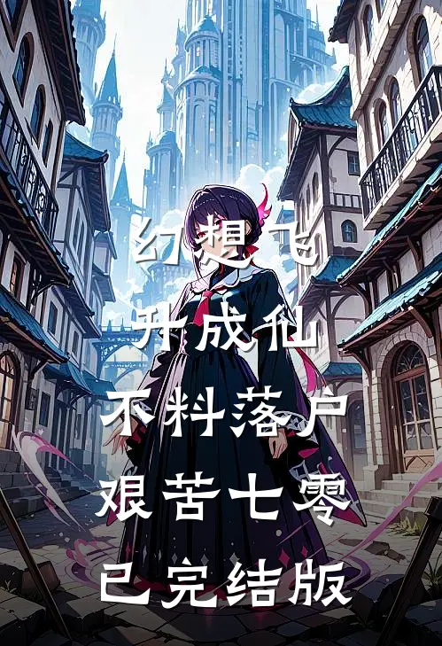 幻想飞升成仙，不料落户艰苦七零已完结版