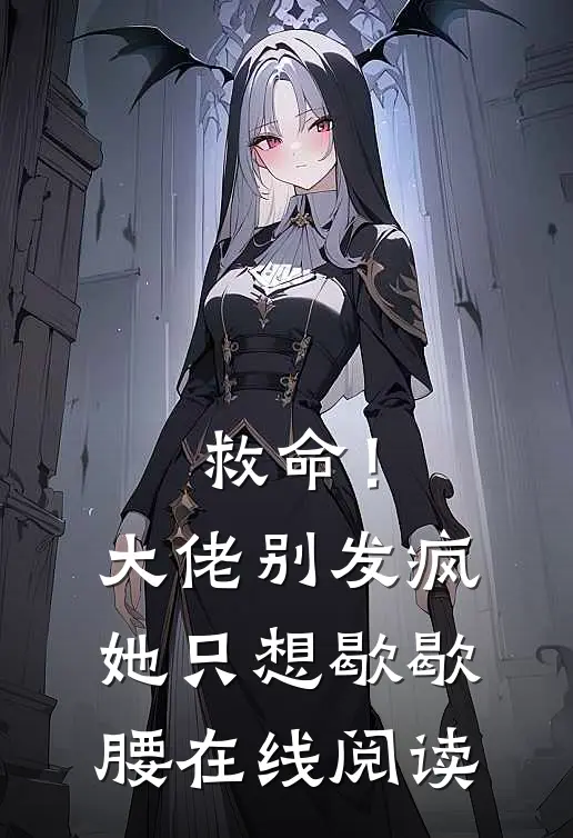 救命！大佬别发疯，她只想歇歇腰在线阅读
