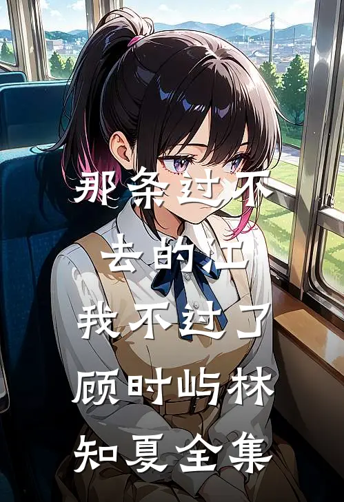那条过不去的江，我不过了顾时屿林知夏全集
