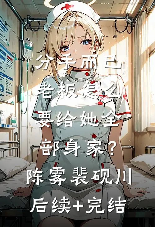 分手而已，老板怎么要给她全部身家？陈雾裴砚川后续+完结