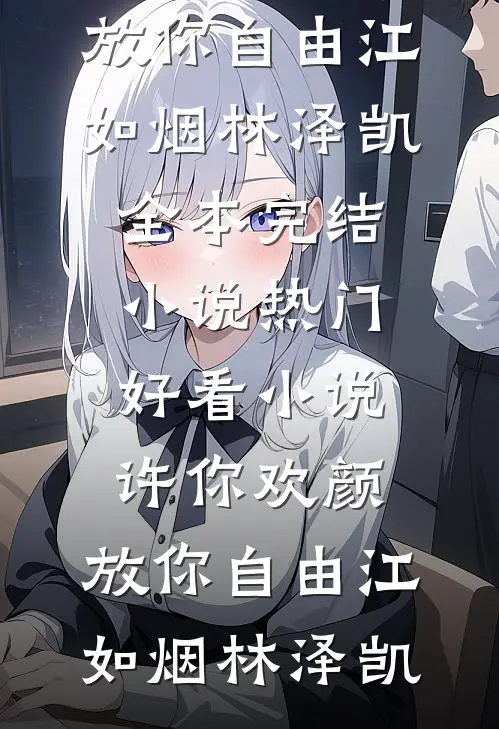 许你欢颜，放你自由(江如烟林泽凯)全本完结小说_热门好看小说许你欢颜，放你自由(江如烟林泽凯)