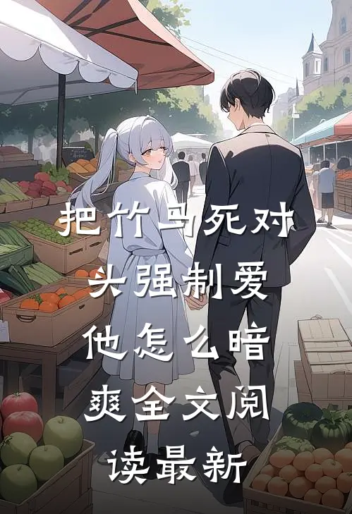 把竹马死对头强制爱，他怎么暗爽全文阅读最新