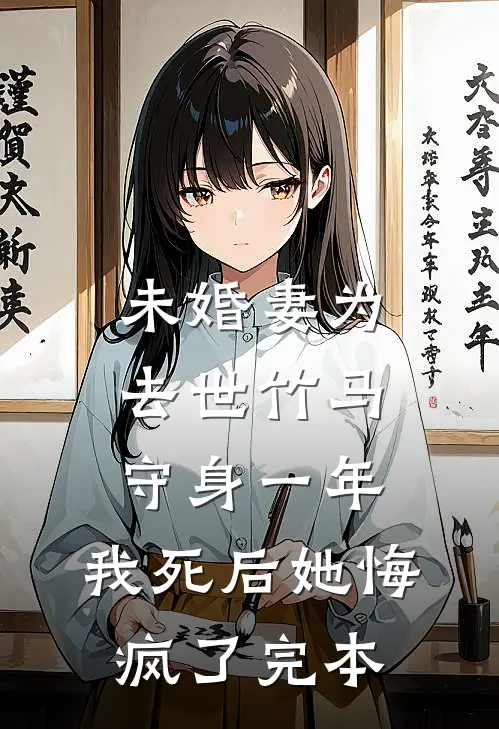 未婚妻为去世竹马守身一年，我死后她悔疯了完本