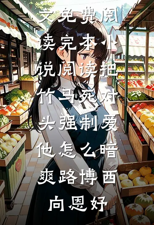 把竹马死对头强制爱，他怎么暗爽(路博西向恩妤)完结版小说全文免费阅读_完本小说阅读把竹马死对头强制爱，他怎么暗爽路博西向恩妤