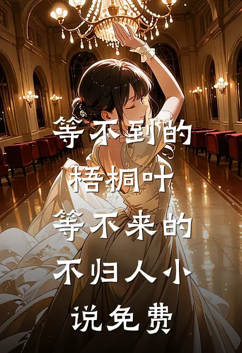等不到的梧桐叶，等不来的不归人小说免费