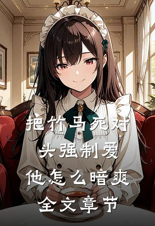 把竹马死对头强制爱，他怎么暗爽全文章节