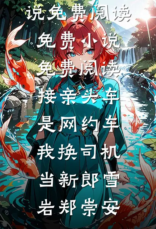 接亲头车是网约车，我换司机当新郎(雪岩郑崇安)免费小说免费阅读_免费小说免费阅读接亲头车是网约车，我换司机当新郎雪岩郑崇安