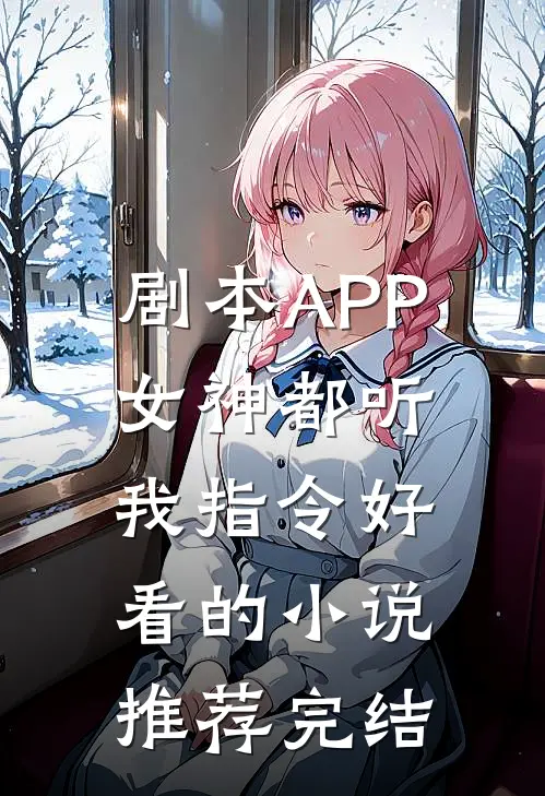 剧本APP：女神都听我指令好看的小说推荐完结
