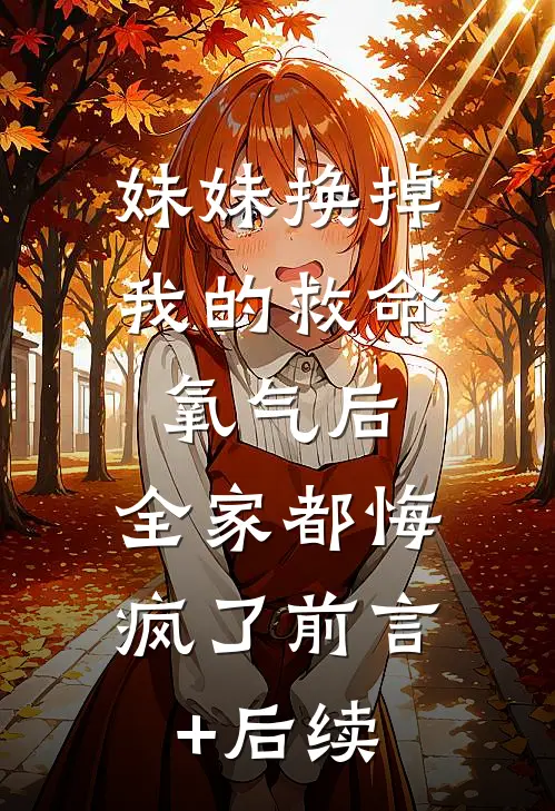 妹妹换掉我的救命氧气后，全家都悔疯了前言+后续