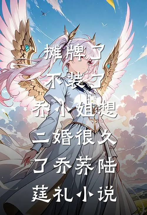 摊牌了不装了，乔小姐想二婚很久了乔荞陆莛礼小说