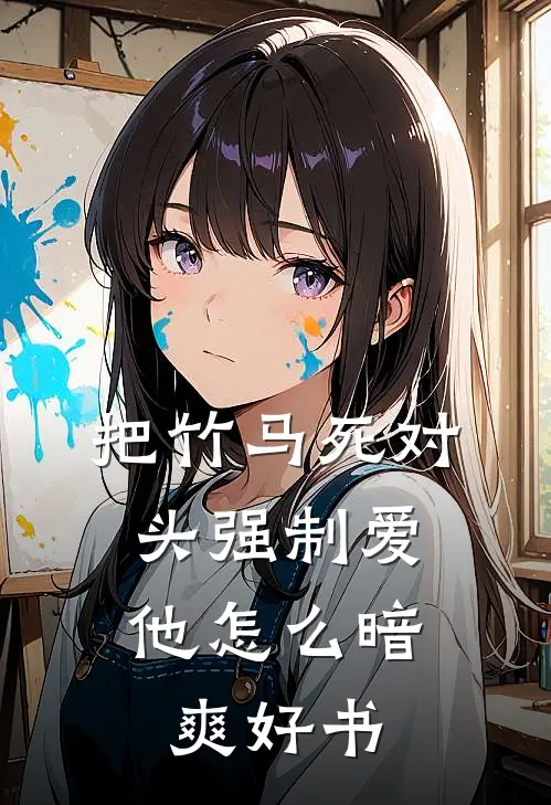 把竹马死对头强制爱，他怎么暗爽好书