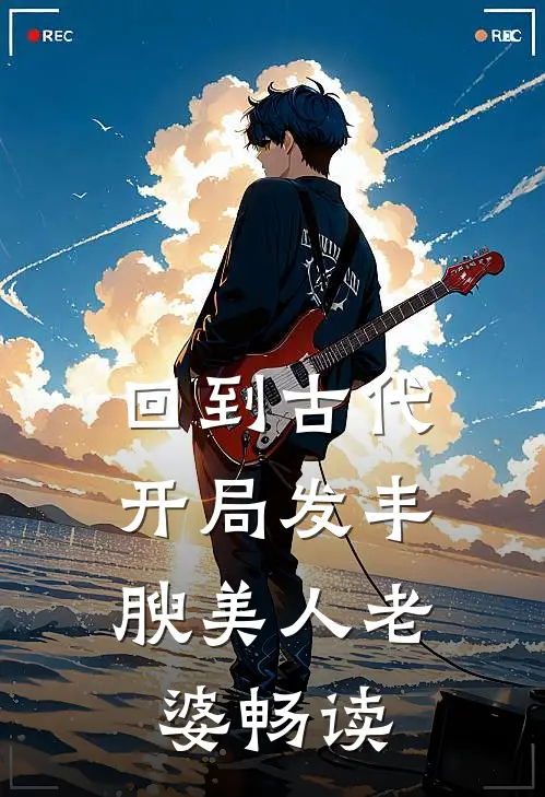 回到古代，开局发丰腴美人老婆畅读
