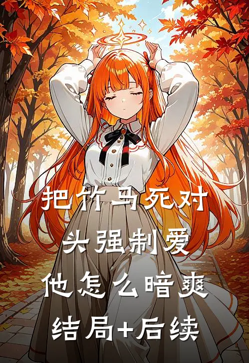 把竹马死对头强制爱，他怎么暗爽结局+后续