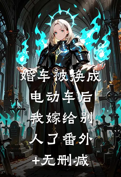 婚车被换成电动车后，我嫁给别人了番外+无删减