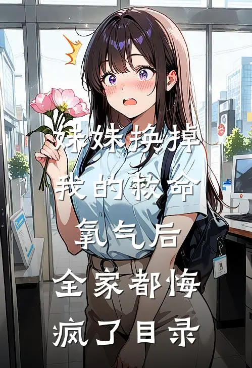 妹妹换掉我的救命氧气后，全家都悔疯了目录