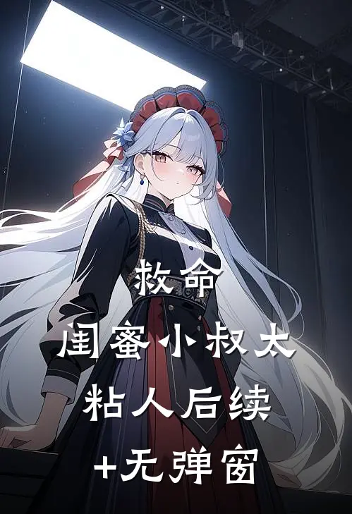 救命，闺蜜小叔太粘人后续+无弹窗
