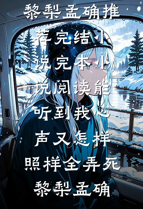 能听到我心声又怎样，照样全弄死(黎梨孟确)推荐完结小说_完本小说阅读能听到我心声又怎样，照样全弄死(黎梨孟确)