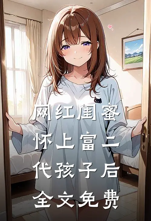 网红闺蜜怀上富二代孩子后全文免费