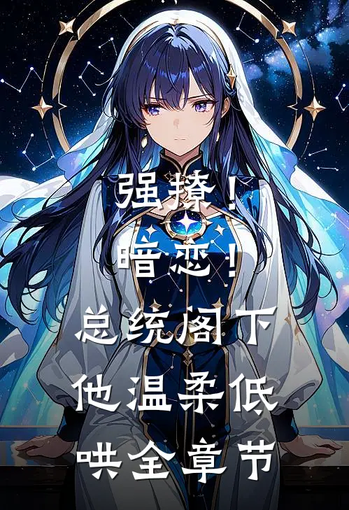 强撩！暗恋！总统阁下他温柔低哄全章节