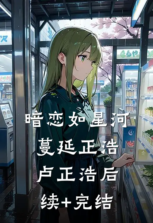 暗恋如星河蔓延正浩卢正浩后续+完结