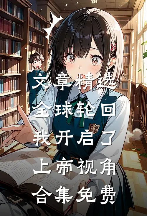 文章精选全球轮回:我开启了上帝视角合集免费