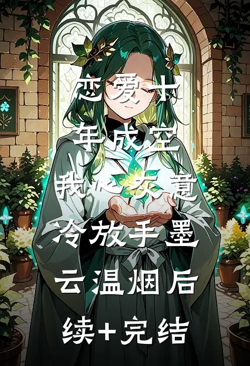 恋爱十年成空，我心灰意冷放手墨云温烟后续+完结