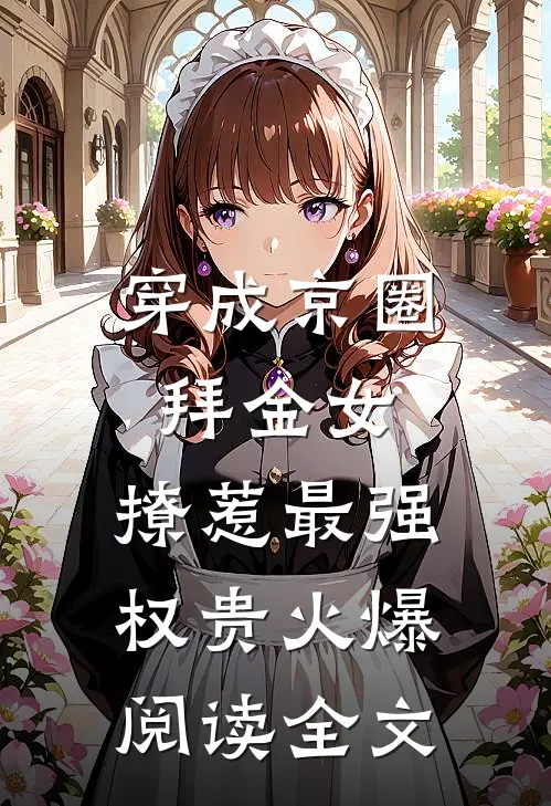 穿成京圈拜金女，撩惹最强权贵火爆阅读全文