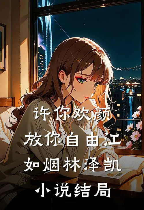 许你欢颜，放你自由江如烟林泽凯小说结局