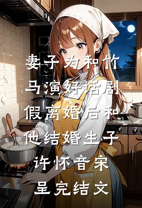 妻子为和竹马演好话剧假离婚后和他结婚生子许怀音宋呈完结文
