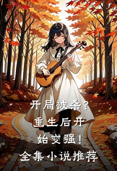 开局被杀?重生后开始变强!全集推荐完结