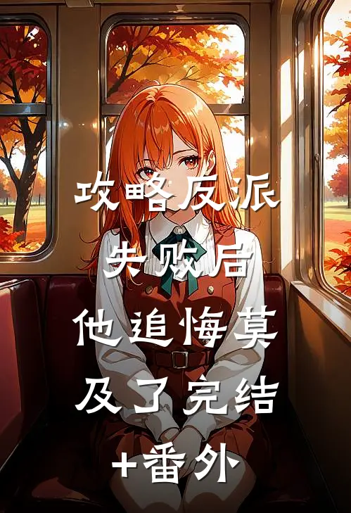 攻略反派失败后，他追悔莫及了完结+番外