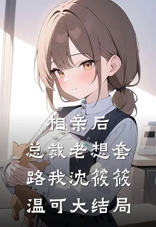 相亲后，总裁老想套路我沈筱筱温可大结局
