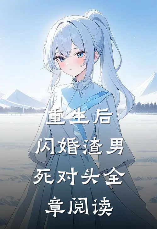 重生后，闪婚渣男死对头全章阅读